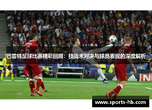 巴雷特足球比赛精彩回顾：技战术对决与球员表现的深度解析